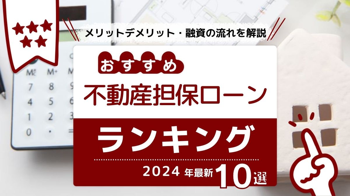不動産担保ローンのおすすめランキング｜メリット・デメリットや融資までの流れを解説 | アバコミュニケーションズ株式会社
