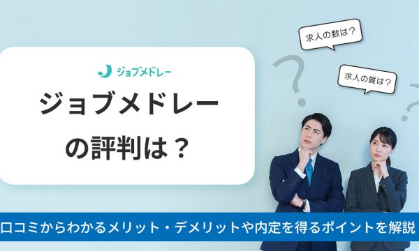ジョブメドレーは悪質？口コミ・評判から分かるメリット・デメリットや内定を得るためのポイントを解説