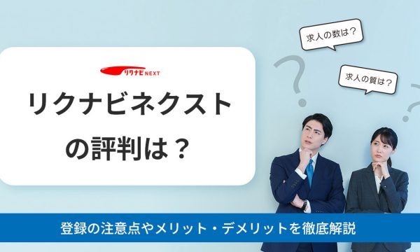 リクナビネクストの評判は悪い？登録の注意点やメリット・デメリットを徹底解説！